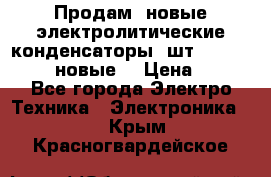 	 Продам, новые электролитические конденсаторы 4шт. 15000mF/50V (новые) › Цена ­ 800 - Все города Электро-Техника » Электроника   . Крым,Красногвардейское